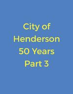 City of Henderson - 50 Years, part 3 of 4